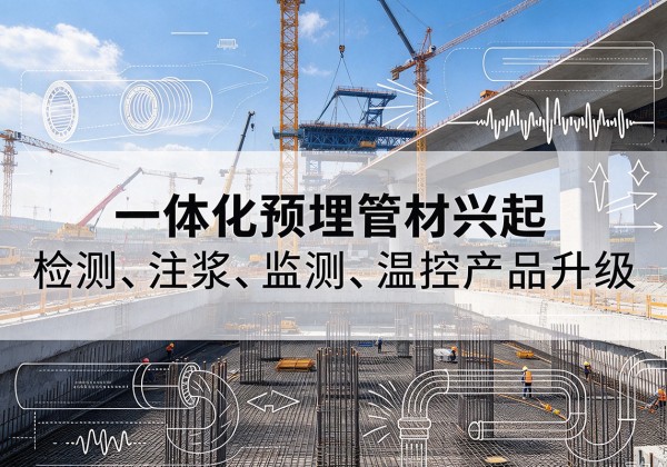八公山一体化管材产品兴起，声测注浆一体管、多功能预埋管应用增多